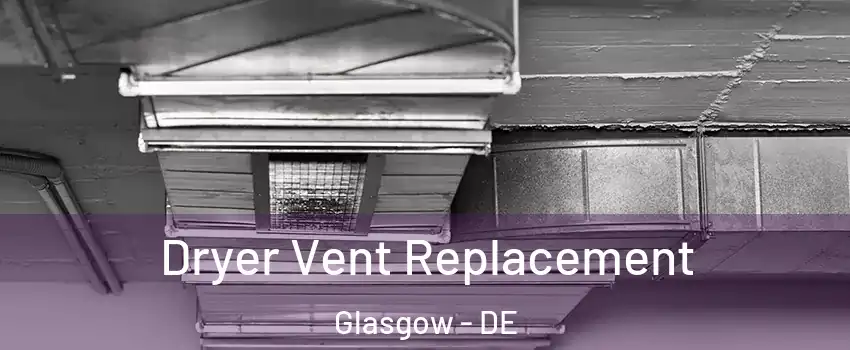  Dryer Vent Replacement Glasgow - DE