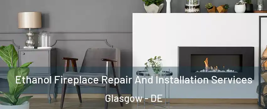  Ethanol Fireplace Repair And Installation Services Glasgow - DE