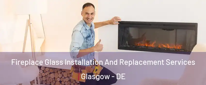  Fireplace Glass Installation And Replacement Services Glasgow - DE