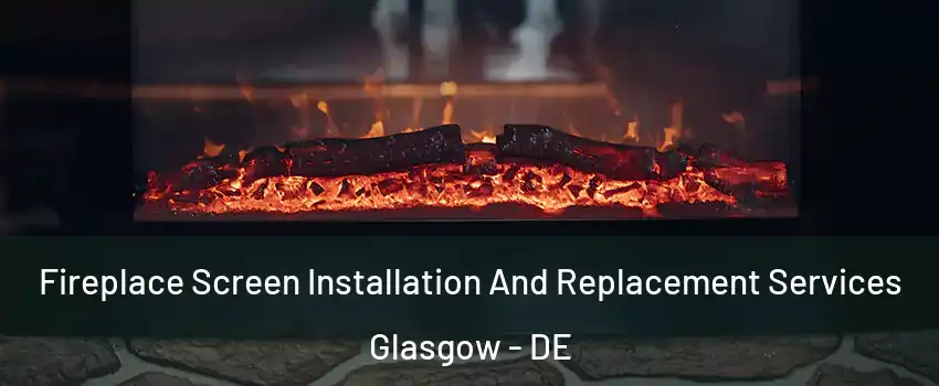  Fireplace Screen Installation And Replacement Services Glasgow - DE