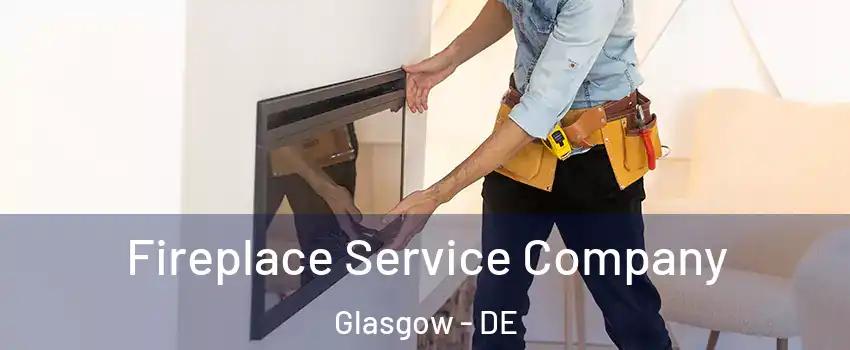 Fireplace Service Company Glasgow - DE