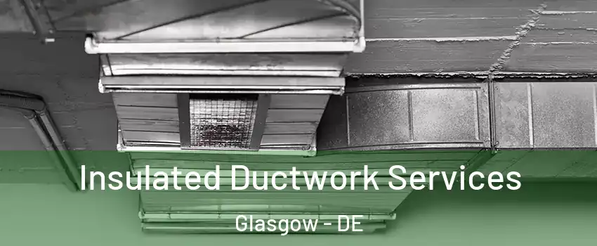  Insulated Ductwork Services Glasgow - DE