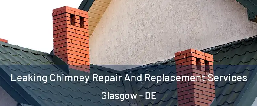  Leaking Chimney Repair And Replacement Services Glasgow - DE