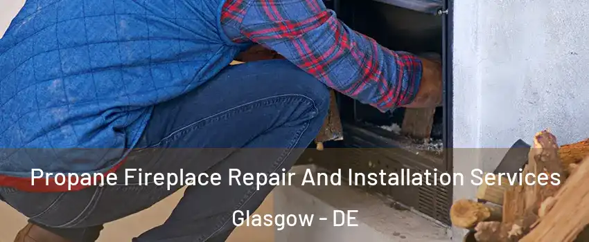  Propane Fireplace Repair And Installation Services Glasgow - DE