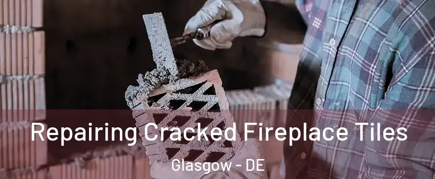  Repairing Cracked Fireplace Tiles Glasgow - DE
